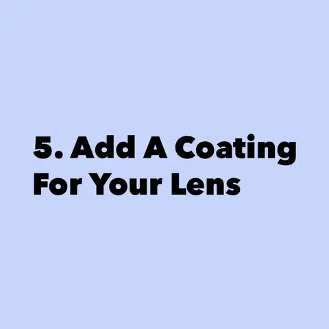 Coatings for scratch protection, anti-reflective, blue light filter, water droplet repelling, etc.